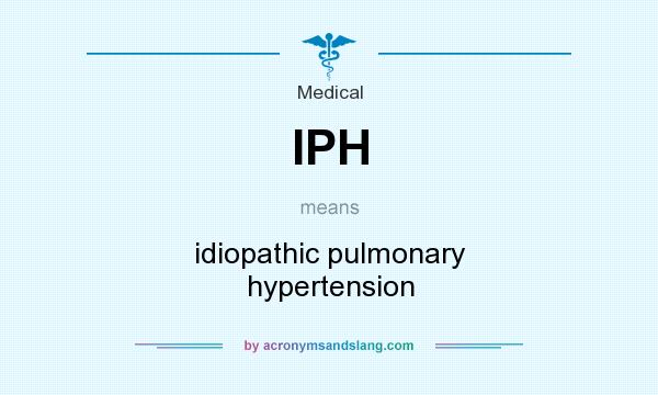 What does IPH mean? It stands for idiopathic pulmonary hypertension