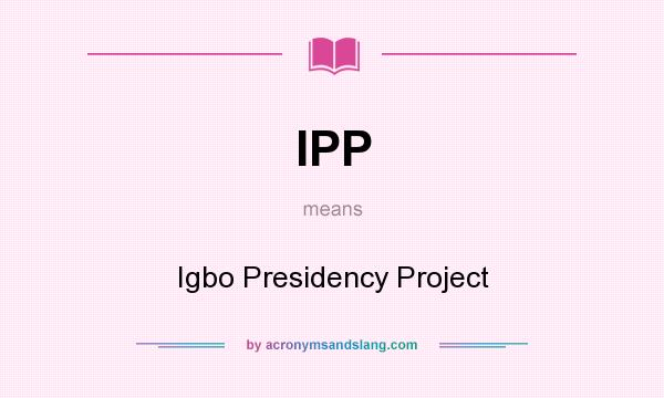 What does IPP mean? It stands for Igbo Presidency Project