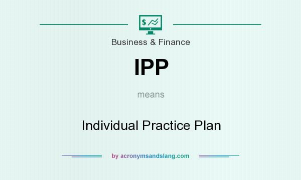 What does IPP mean? It stands for Individual Practice Plan
