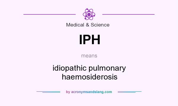 What does IPH mean? It stands for idiopathic pulmonary haemosiderosis