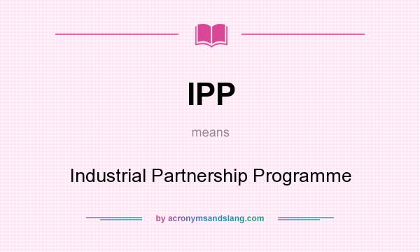 What does IPP mean? It stands for Industrial Partnership Programme