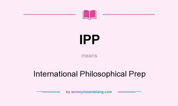 What does IPP mean? It stands for International Philosophical Prep