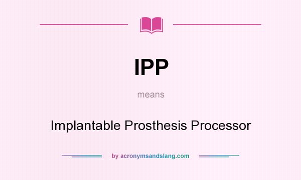 What does IPP mean? It stands for Implantable Prosthesis Processor