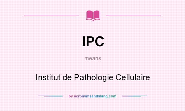 What does IPC mean? It stands for Institut de Pathologie Cellulaire