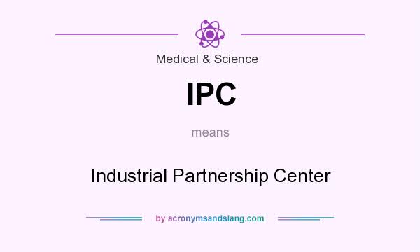 What does IPC mean? It stands for Industrial Partnership Center