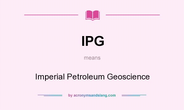 What does IPG mean? It stands for Imperial Petroleum Geoscience