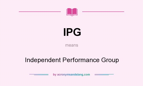 What does IPG mean? It stands for Independent Performance Group