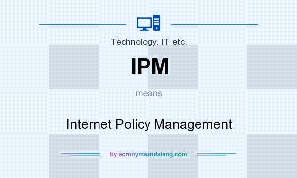 What does IPM mean? It stands for Internet Policy Management