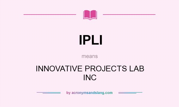 What does IPLI mean? It stands for INNOVATIVE PROJECTS LAB INC