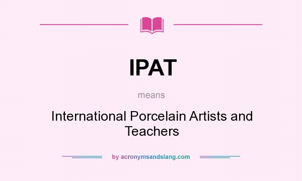 What does IPAT mean? It stands for International Porcelain Artists and Teachers