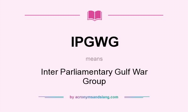What does IPGWG mean? It stands for Inter Parliamentary Gulf War Group