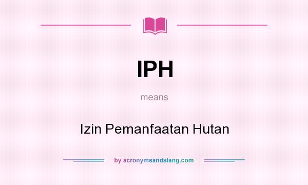 What does IPH mean? It stands for Izin Pemanfaatan Hutan
