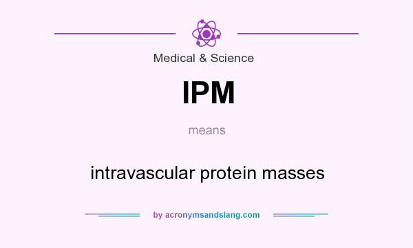 What does IPM mean? It stands for intravascular protein masses
