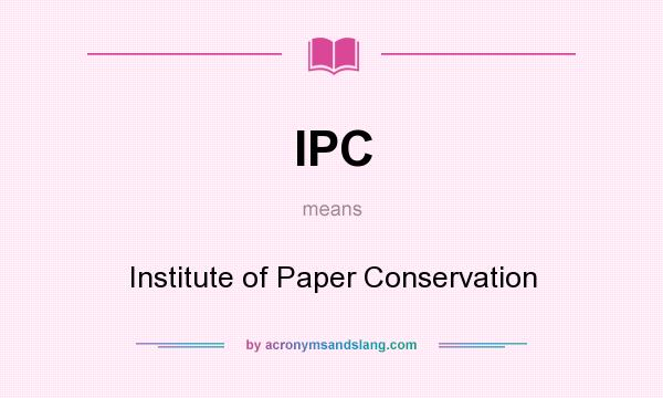 What does IPC mean? It stands for Institute of Paper Conservation
