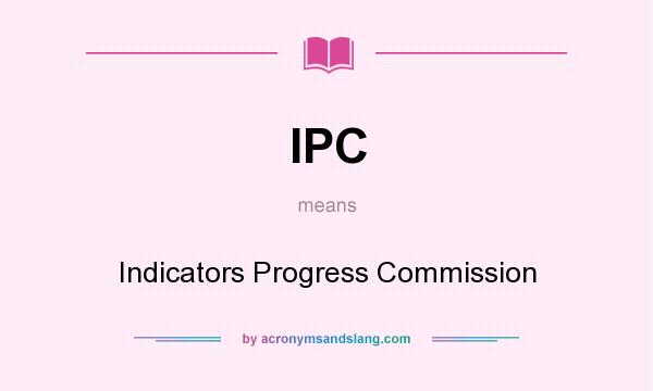 What does IPC mean? It stands for Indicators Progress Commission