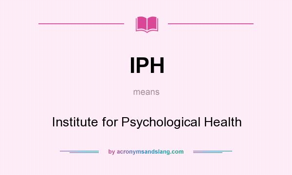 What does IPH mean? It stands for Institute for Psychological Health
