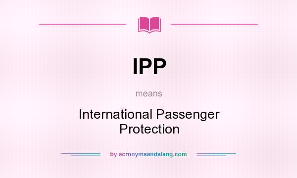 What does IPP mean? It stands for International Passenger Protection