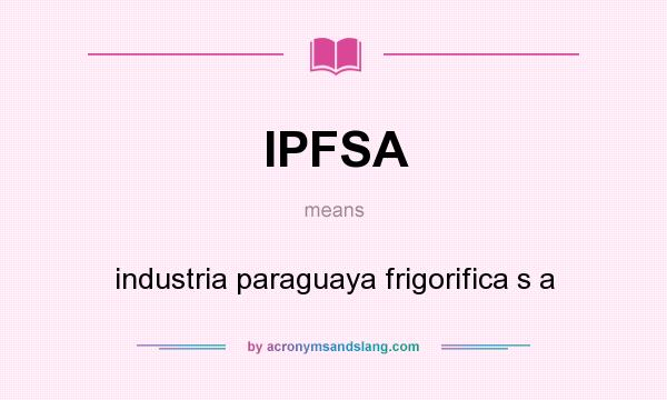 What does IPFSA mean? It stands for industria paraguaya frigorifica s a