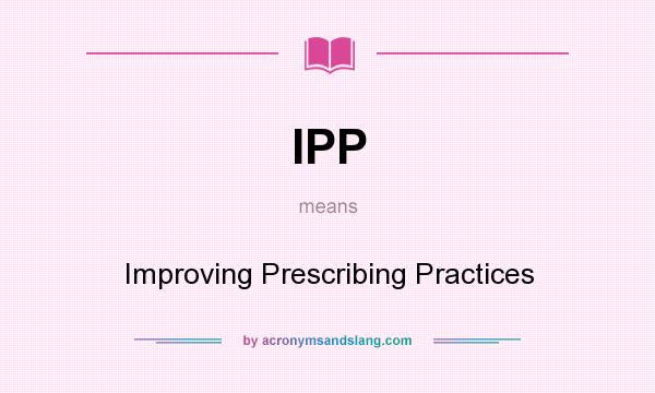 What does IPP mean? It stands for Improving Prescribing Practices