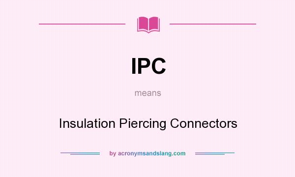 What does IPC mean? It stands for Insulation Piercing Connectors