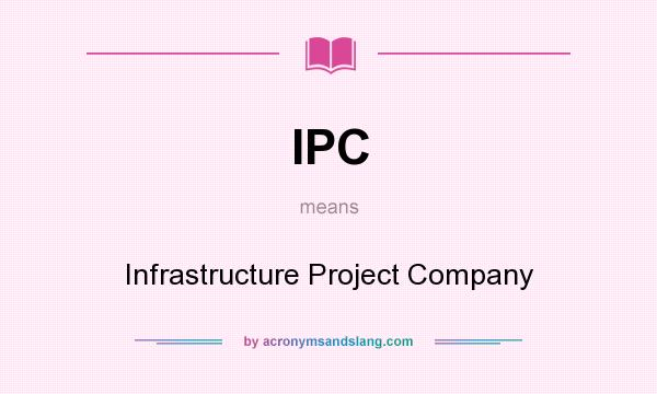 What does IPC mean? It stands for Infrastructure Project Company