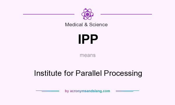 What does IPP mean? It stands for Institute for Parallel Processing