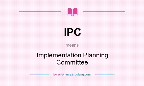 What does IPC mean? It stands for Implementation Planning Committee