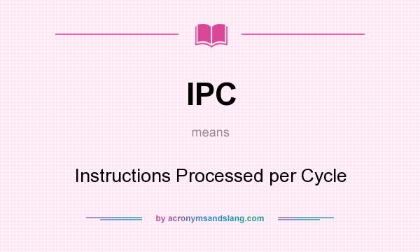 What does IPC mean? It stands for Instructions Processed per Cycle