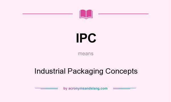 What does IPC mean? It stands for Industrial Packaging Concepts