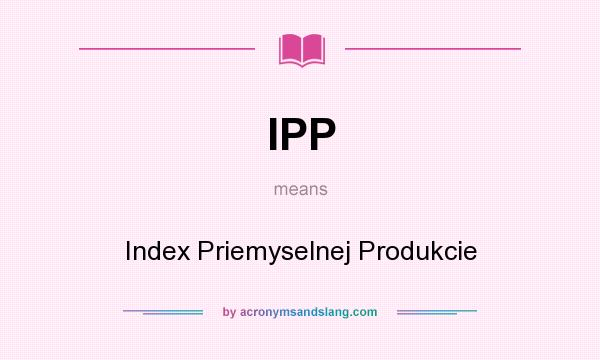 What does IPP mean? It stands for Index Priemyselnej Produkcie