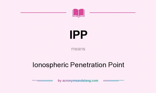 What does IPP mean? It stands for Ionospheric Penetration Point