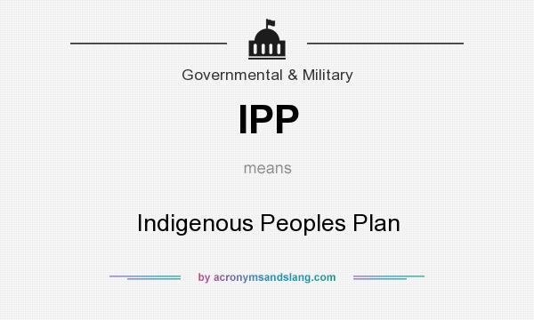 What does IPP mean? It stands for Indigenous Peoples Plan