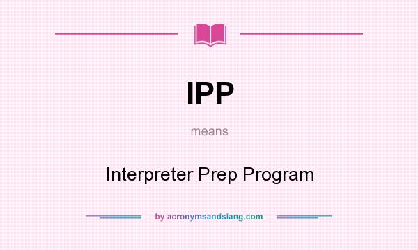 What does IPP mean? It stands for Interpreter Prep Program