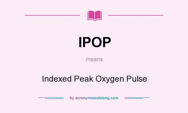 What does IPOP mean? It stands for Indexed Peak Oxygen Pulse