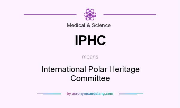What does IPHC mean? It stands for International Polar Heritage Committee