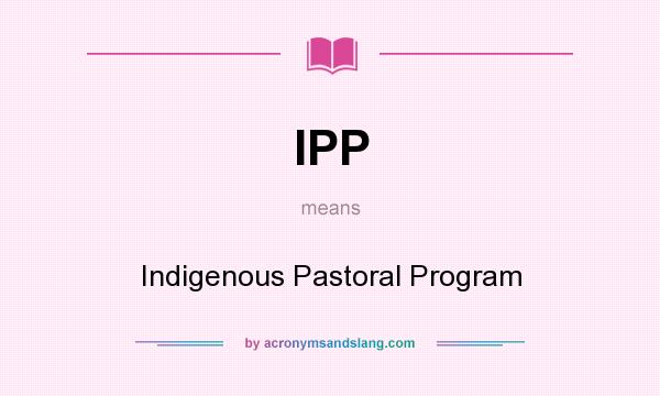 What does IPP mean? It stands for Indigenous Pastoral Program