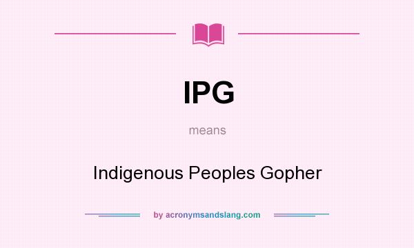 What does IPG mean? It stands for Indigenous Peoples Gopher