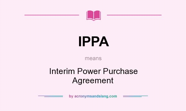 What does IPPA mean? It stands for Interim Power Purchase Agreement