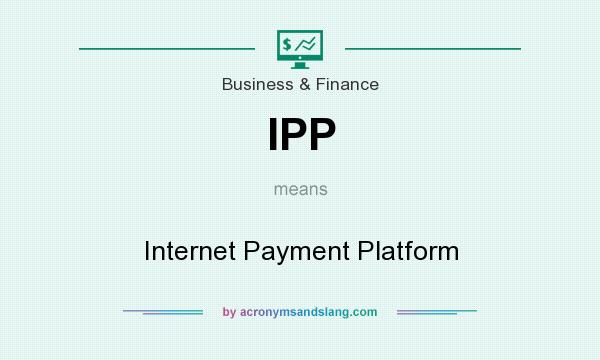 What does IPP mean? It stands for Internet Payment Platform