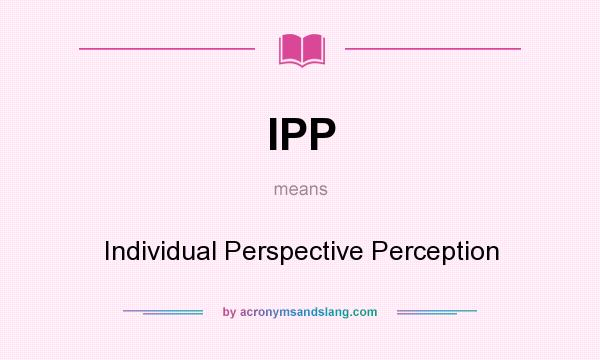 What does IPP mean? It stands for Individual Perspective Perception