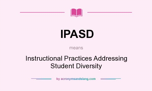 What does IPASD mean? It stands for Instructional Practices Addressing Student Diversity