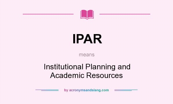 What does IPAR mean? It stands for Institutional Planning and Academic Resources