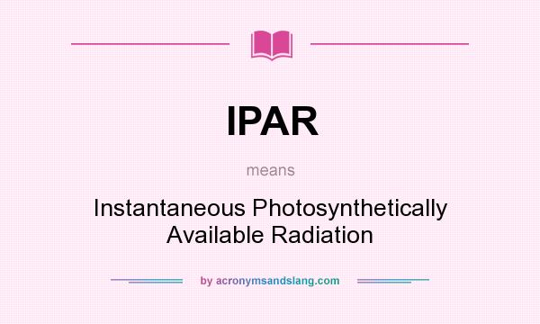 What does IPAR mean? It stands for Instantaneous Photosynthetically Available Radiation