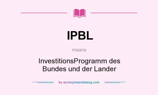 What does IPBL mean? It stands for InvestitionsProgramm des Bundes und der Lander