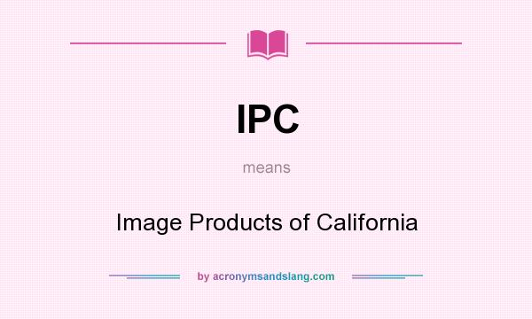 What does IPC mean? It stands for Image Products of California