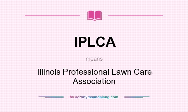 What does IPLCA mean? It stands for Illinois Professional Lawn Care Association