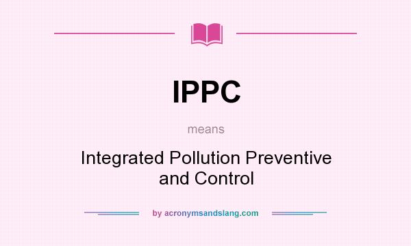 What does IPPC mean? It stands for Integrated Pollution Preventive and Control