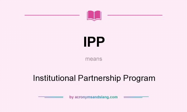 What does IPP mean? It stands for Institutional Partnership Program