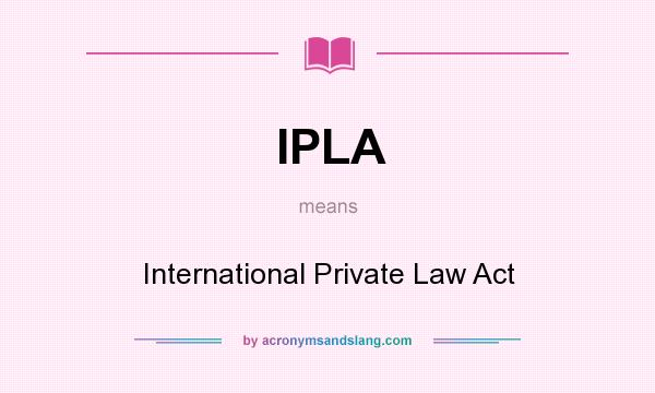 What does IPLA mean? It stands for International Private Law Act