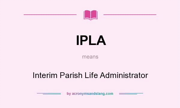 What does IPLA mean? It stands for Interim Parish Life Administrator